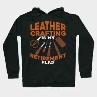 Leather Crafting Is My Retirement Plan Hoodie